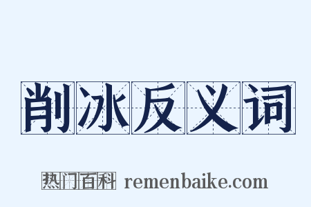 削冰反义词是什么意思的图片